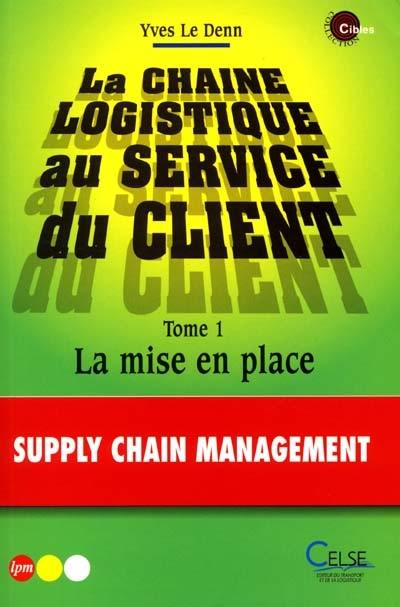 La chaîne logistique au service des clients. Vol. 1. La mise en place