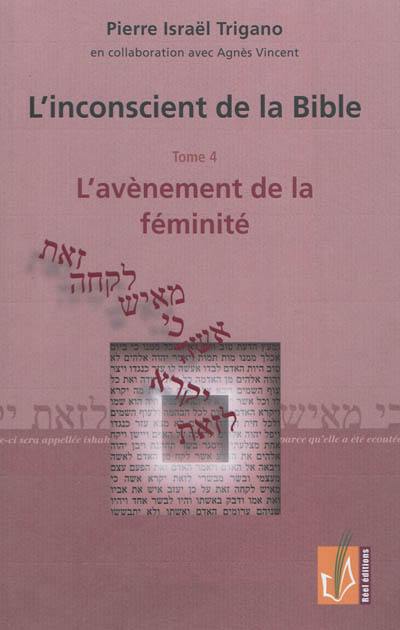 L'inconscient de la Bible. Vol. 4. L'avènement de la féminité