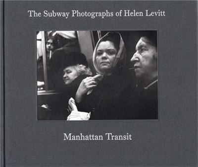 Manhattan Transit. The Subway Photographs of Helen Levitt