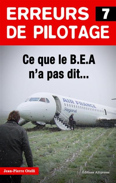 Erreurs de pilotage. Vol. 7. Ce que le BEA n'a pas dit...