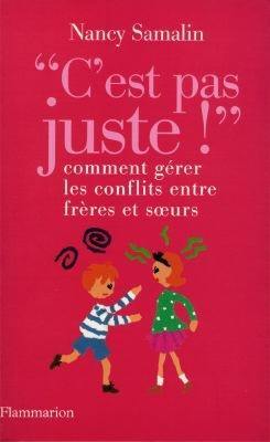 C'est pas juste ! : comment gérer les conflits entre frères et soeurs