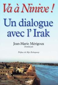 Va à Ninive ! : un dialogue avec l'Irak, Mossoul et les villages chrétiens : pages d'histoire dominicaine