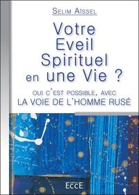 Votre éveil spirituel en une vie ? : oui c'est possible, avec la voie de l'homme rusé