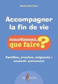 Accompagner la fin de vie : familles, proches, soignants : soutenir autrement Accompagner la fin de vie : familles, proches, soignants : soutenir autrement