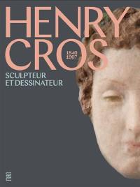 Henry Cros : 1840-1907 : sculpteur et dessinateur