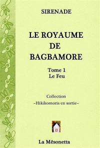 Le royaume de Bagbamore. Vol. 1. Le feu