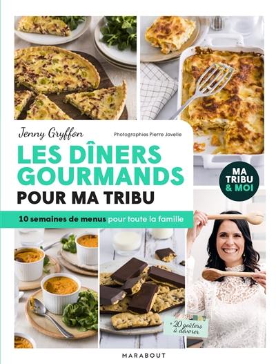 Les dîners gourmands pour ma tribu : 10 semaines de menus pour toute la famille : + 20 goûters à dévorer