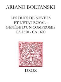 Les ducs de Nevers et l'Etat royal : genèse d'un compromis (ca 1550-ca 1600)