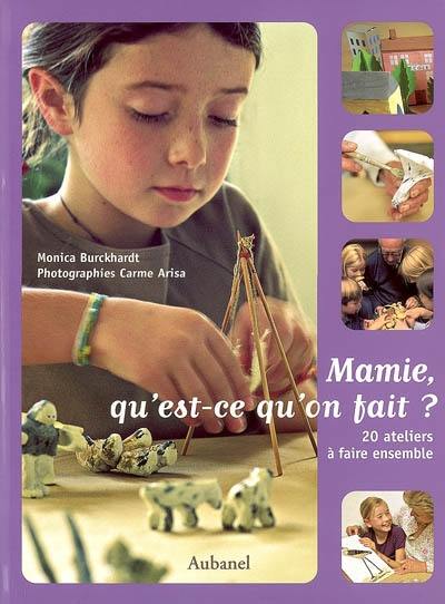 Mamie, qu'est-ce qu'on fait ? : 20 ateliers à faire ensemble