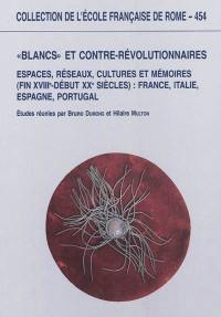 Blancs et contre-révolutionnaires en Europe : espaces, réseaux, cultures et mémoires (fin XVIIIe-début XXe siècles) : France, Italie, Espagne, Portugal