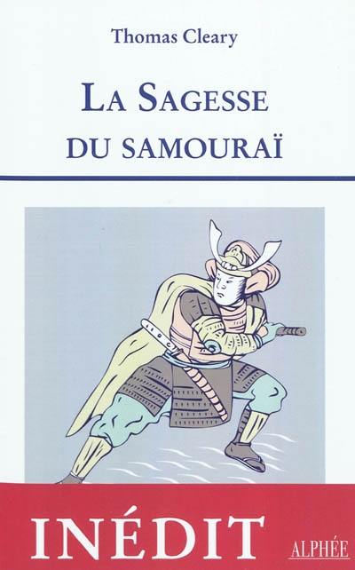 La sagesse du samouraï : les leçons de la culture guerrière du Japon : cinq textes classiques sur le Bushidô