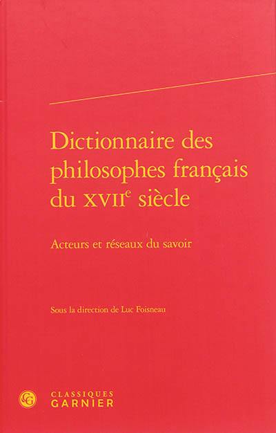 Dictionnaire des philosophes français du XVIIe siècle : acteurs et réseaux du savoir