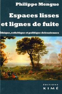 Espaces lisses et lignes de fuite : éthique, esthétique et politique deleuziennes