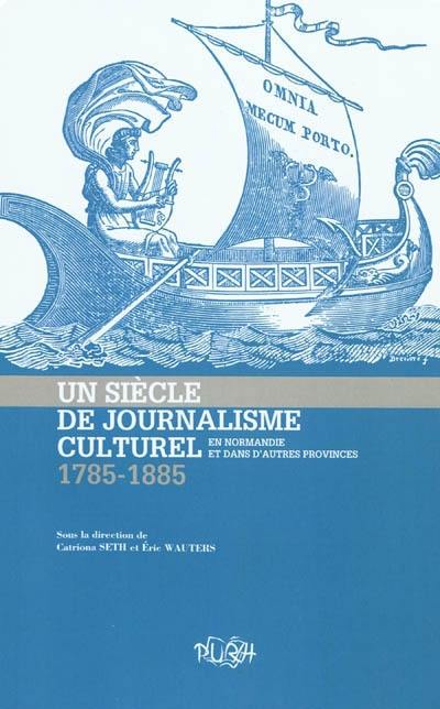 Un siècle de journalisme culturel en Normandie et dans les autres provinces (1785-1885)