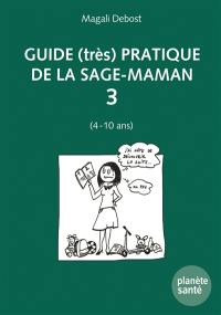 Guide (très) pratique de la sage-maman. Vol. 3. 4-10 ans