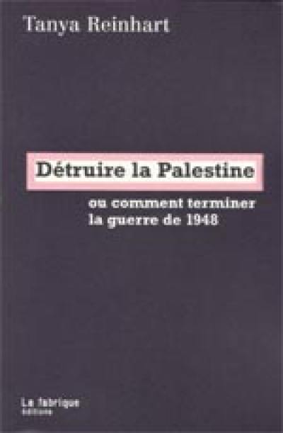 Détruire la Palestine ou Comment terminer la guerre de 1948