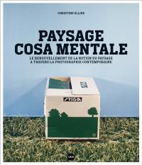 Paysage cosa mentale : le renouvellement de la notion de paysage à travers la photographie contemporaine