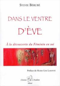 Dans le ventre d'Ève : à la découverte du féminin en soi