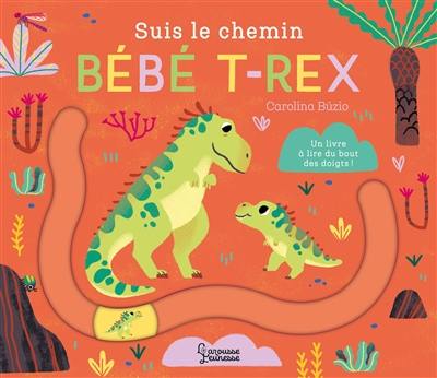 Suis le chemin bébé T.rex : un livre à lire du bout des doigts !