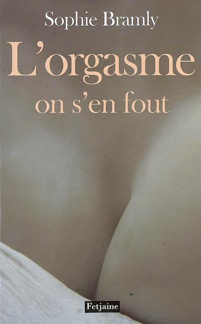 L'orgasme on s'en fout