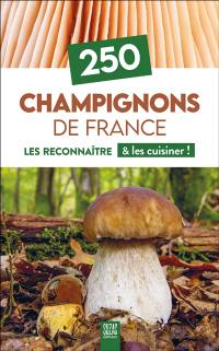 250 champignons de France : les reconnaître & les cuisiner !