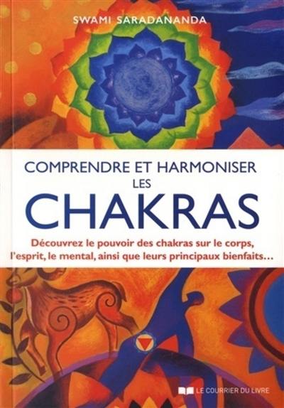 Comprendre et harmoniser les chakras : découvrez le pouvoir des chakras sur le corps, l'esprit, le mental, ainsi que leurs principaux bienfaits...