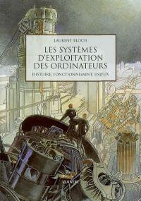 Les systèmes d'exploitation des ordinateurs : histoire, fonctionnement, enjeux