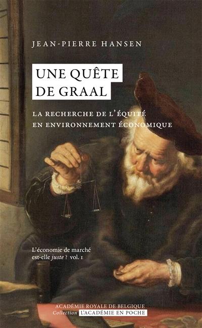 L'économie de marché est-elle juste ?. Vol. 1. Une quête de Graal : la recherche de l'équité en environnement économique