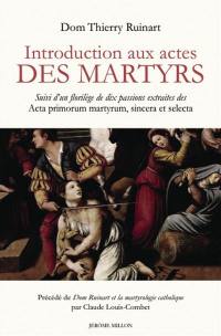 Introduction aux actes des martyrs. Un florilège de dix passions extraites des Acta primorum martyrum, sincera et selecta. Dom Ruinart et la martyrologie catholique