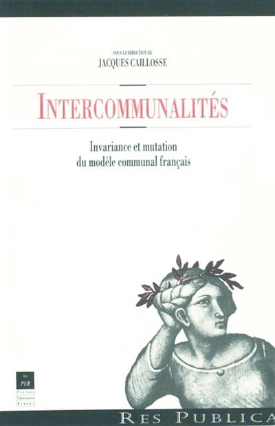 Intercommunalités : invariance et mutation du modèle communal français : actes du colloque organisé par l'IEP de Rennes et le district urbain de l'agglomération rennaise dans le cadre des Rencontres de l'IEP de Rennes, 24-25 févr. 1994