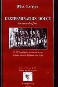 L'extermination douce : la cause des fous : 40 000 malades mentaux morts de faim dans les hôpitaux sous Vichy