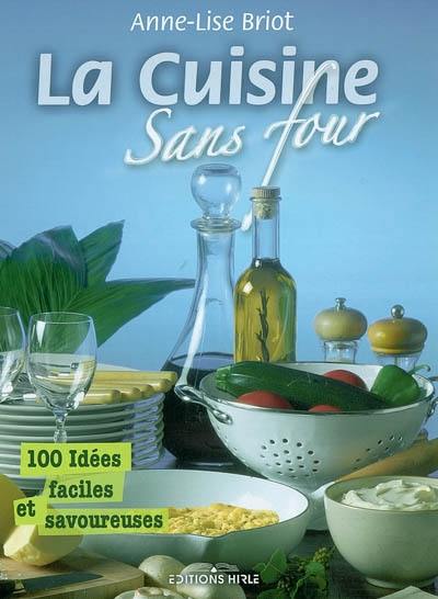 La cuisine sans four : 100 idées faciles et savoureuses