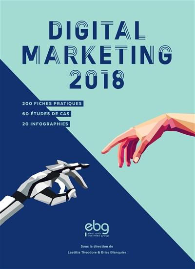 Digital marketing 2018 : 200 fiches pratiques, 60 études de cas, 20 infographies