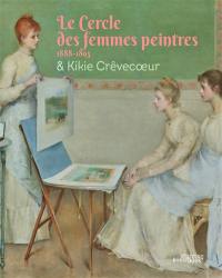 Le Cercle des femmes peintres (1888-1893) & Kikie Crêvecoeur