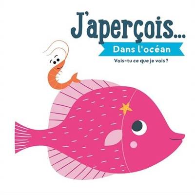 J'aperçois.... Dans l'océan : vois-tu ce que je vois ?