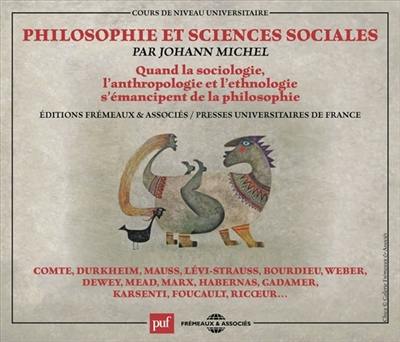 Quand la sociologie, l'anthropologie et l'ethnologie s'émancipent de la philosophie : Comte, Durkheim, Mauss, Lévi-Strauss, Bourdieu, Weber, Dewey, Mead, Marx, Habernas, Gadamer, Karsenti, Foucault, Ricoeur...