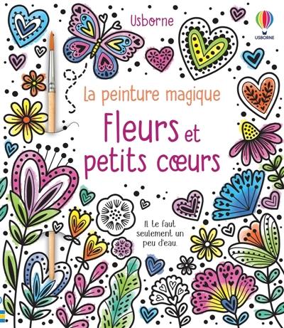 Fleurs et petits coeurs : La peinture magique : Dès 5 ans