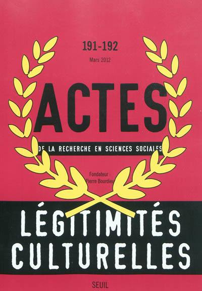 Actes de la recherche en sciences sociales, n° 191-192. Légitimités culturelles