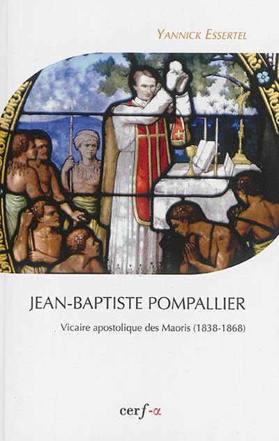 Jean-Baptiste Pompallier : vicaire apostolique des Maoris (1838-1868)