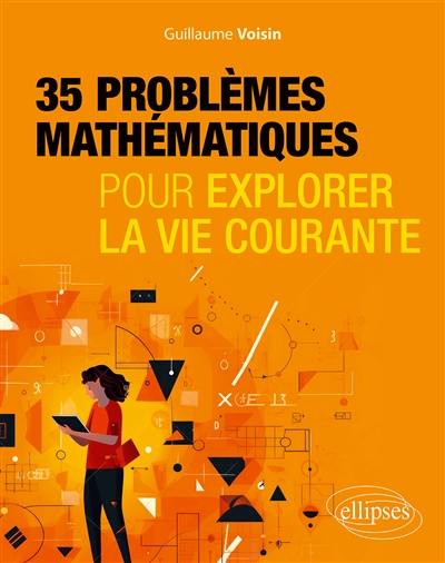 35 problèmes mathématiques pour explorer la vie courante