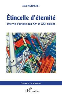 Etincelle d'éternité : une vie d'artiste aux XXe et XXIe siècles