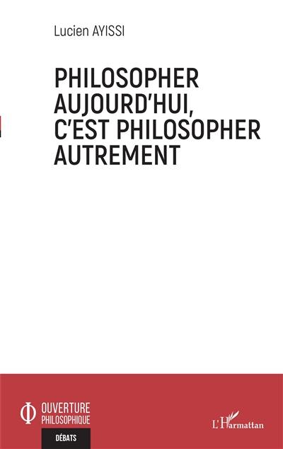 Philosopher aujourd'hui, c'est philosopher autrement