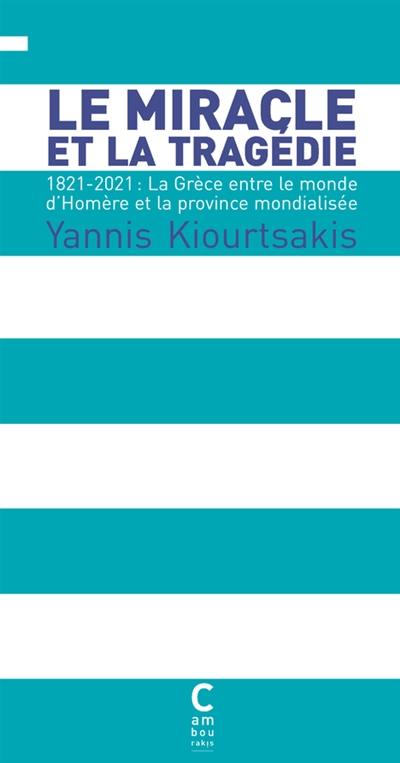 Le miracle et la tragédie : 1821-2021 : la Grèce entre le monde d'Homère et la province mondialisée