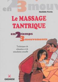 Le massage tantrique en 2 temps 3 mouvements : techniques de relaxation et de stimulation sexuelle