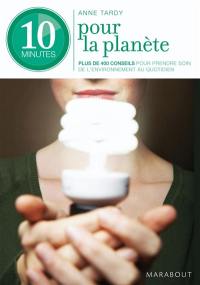 10 minutes pour la planète : 300 éco-gestes au quotidien