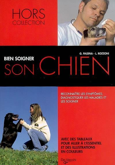 Bien soigner son chien : reconnaître les symptômes, diagnostiquer les maladies et les soigner