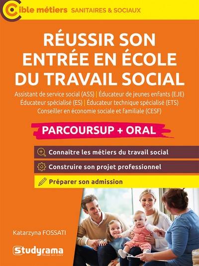 Réussir son entrée en école du travail social : assistant de service social (ASS), éducateur de jeunes enfants (EJE), éducateur spécialisé (ES), éducateur technique spécialisé (ETS), conseiller en économie sociale et familiale (CESF) : Parcoursup + oral