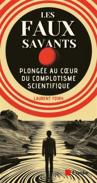 Les faux savants : plongée au coeur du complotisme scientifique