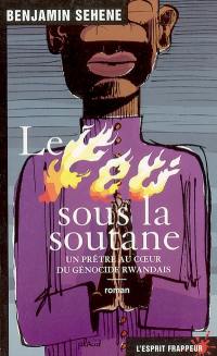 Le feu sous la soutane : un prêtre au coeur du génocide rwandais