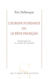 L'Europe puissance ou Le rêve français : chroniques de la guerre des mondes